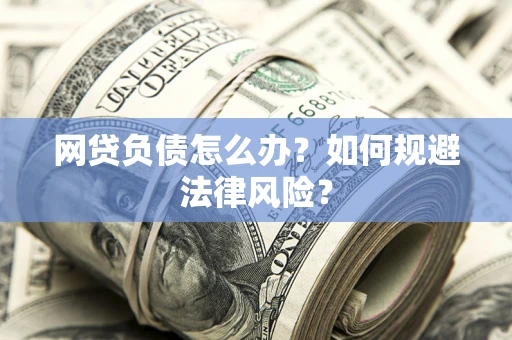 北京网贷负债怎么办？如何规避法律风险？