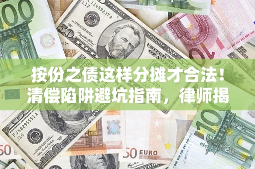 北京按份之债这样分摊才合法！清偿陷阱避坑指南，律师揭秘关键条款