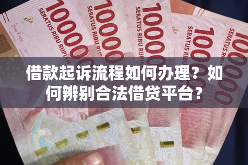 北京借款起诉流程如何办理？如何辨别合法借贷平台？