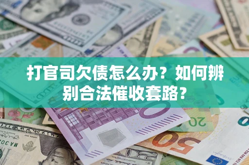 北京打官司欠债怎么办？如何辨别合法催收套路？