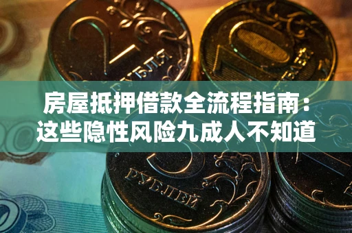 北京房屋抵押借款全流程指南：这些隐性风险九成人不知道