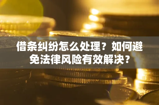 北京借条纠纷怎么处理？如何避免法律风险有效解决？