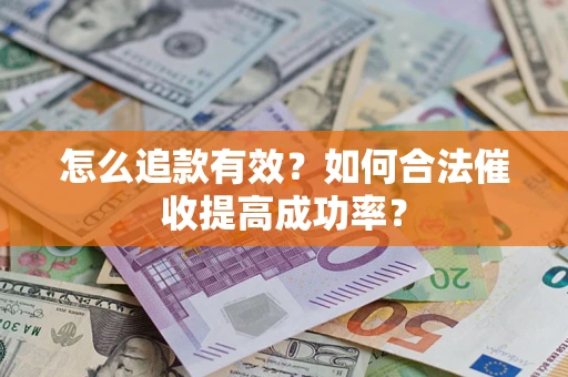 北京怎么追款有效？如何合法催收提高成功率？