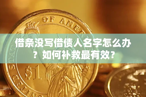 北京借条没写借债人名字怎么办？如何补救最有效？