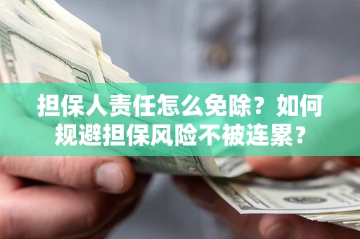 北京担保人责任怎么免除？如何规避担保风险不被连累？