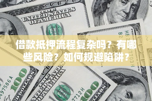 北京借款抵押流程复杂吗？有哪些风险？如何规避陷阱？