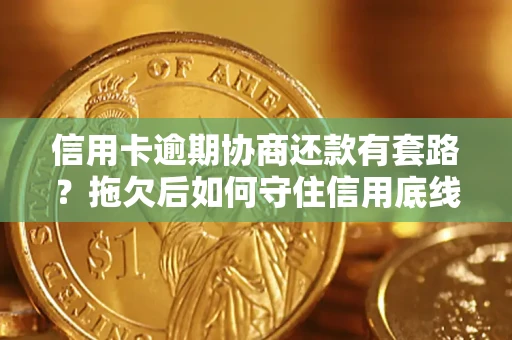 北京信用卡逾期协商还款有套路？拖欠后如何守住信用底线？