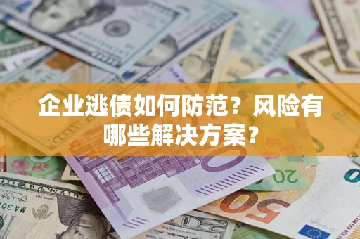 北京企业逃债如何防范？风险有哪些解决方案？