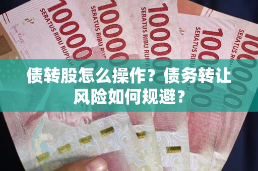 北京债转股怎么操作？债务转让风险如何规避？