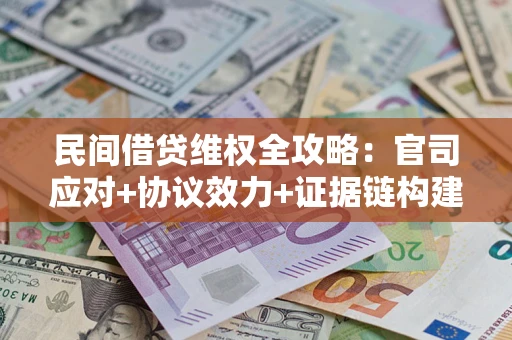 北京民间借贷维权全攻略：官司应对+协议效力+证据链构建指南