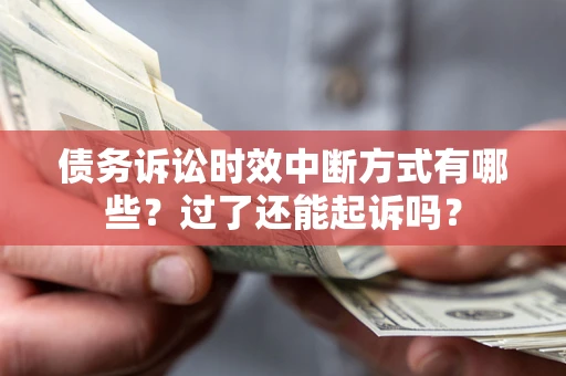北京债务诉讼时效中断方式有哪些？过了还能起诉吗？