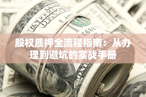 北京股权质押全流程指南：从办理到避坑的实战手册