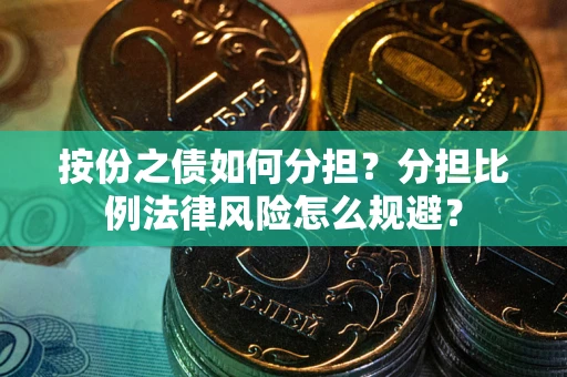 北京按份之债如何分担？分担比例法律风险怎么规避？