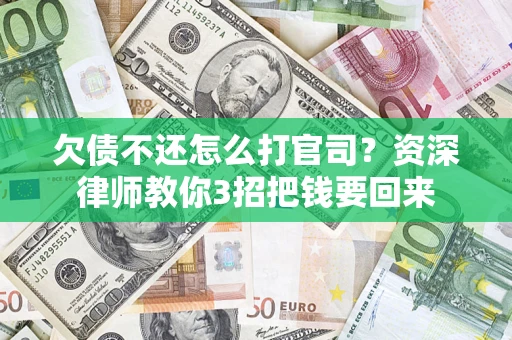 北京欠债不还怎么打官司？资深律师教你3招把钱要回来