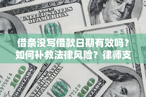 北京借条没写借款日期有效吗？如何补救法律风险？律师支招