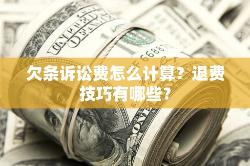 北京欠条诉讼费怎么计算？退费技巧有哪些？