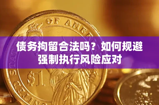 北京债务拘留合法吗？如何规避强制执行风险应对