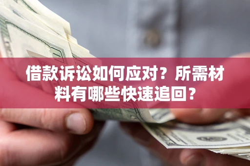 北京借款诉讼如何应对？所需材料有哪些快速追回？