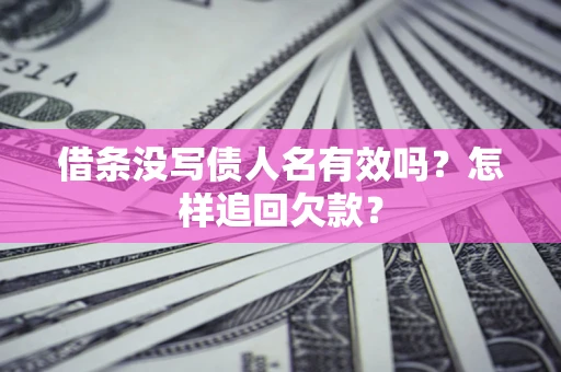 北京借条没写债人名有效吗？怎样追回欠款？