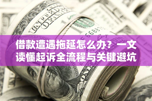 北京借款遭遇拖延怎么办？一文读懂起诉全流程与关键避坑指南
