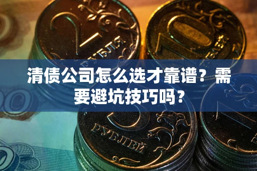 北京清债公司怎么选才靠谱？需要避坑技巧吗？