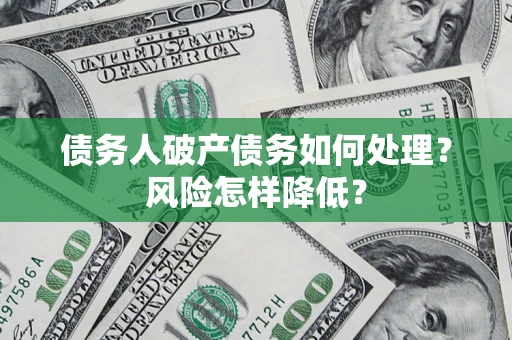 北京债务人破产债务如何处理？风险怎样降低？