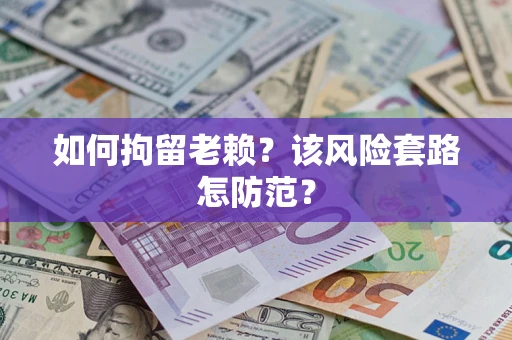 北京如何拘留老赖？该风险套路怎防范？