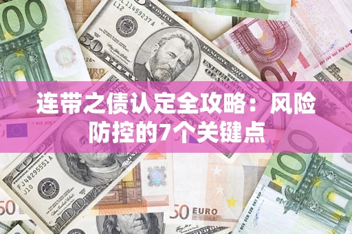 北京连带之债认定全攻略：风险防控的7个关键点