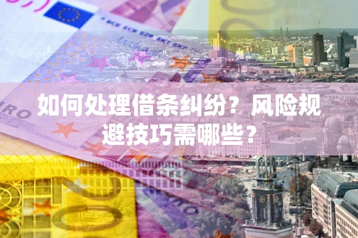 北京如何处理借条纠纷？风险规避技巧需哪些？
