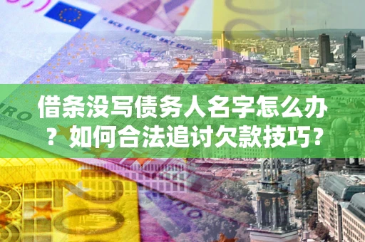 北京借条没写债务人名字怎么办？如何合法追讨欠款技巧？