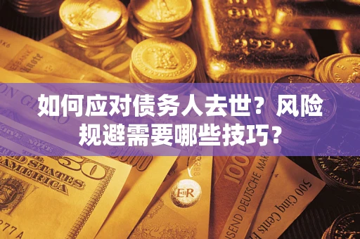 北京如何应对债务人去世？风险规避需要哪些技巧？