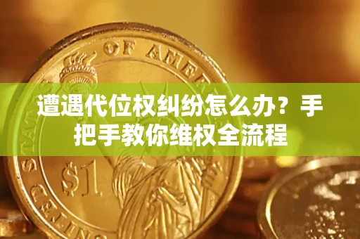 北京遭遇代位权纠纷怎么办？手把手教你维权全流程