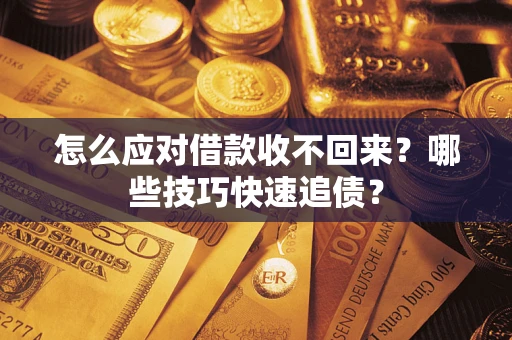 北京怎么应对借款收不回来？哪些技巧快速追债？
