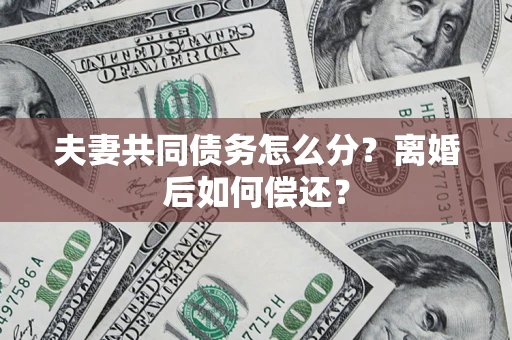 北京夫妻共同债务怎么分？离婚后如何偿还？