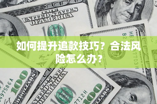 北京如何提升追款技巧？合法风险怎么办？