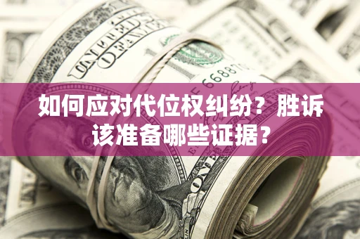 北京如何应对代位权纠纷？胜诉该准备哪些证据？