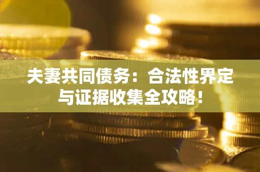 北京夫妻共同债务：合法性界定与证据收集全攻略！