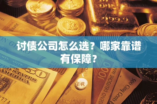 北京讨债公司怎么选？哪家靠谱有保障？