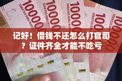 北京记好！借钱不还怎么打官司？证件齐全才能不吃亏