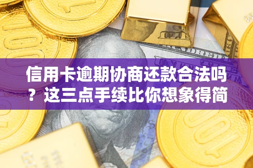 北京信用卡逾期协商还款合法吗？这三点手续比你想象得简单