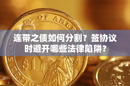 北京连带之债如何分割？签协议时避开哪些法律陷阱？