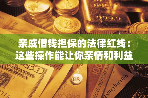 北京亲戚借钱担保的法律红线：这些操作能让你亲情和利益两不误