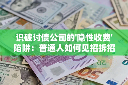 北京识破讨债公司的'隐性收费'陷阱：普通人如何见招拆招？