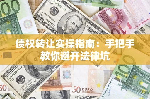 北京债权转让实操指南：手把手教你避开法律坑