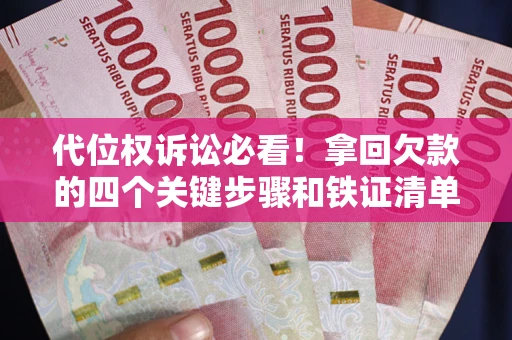 北京代位权诉讼必看!拿回欠款的四个关键步骤和铁证清单 北京代位权诉讼必看!拿回欠款的四个关键步骤和铁证清单