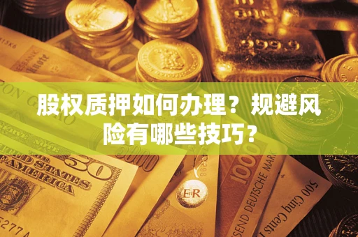 北京股权质押如何办理？规避风险有哪些技巧？