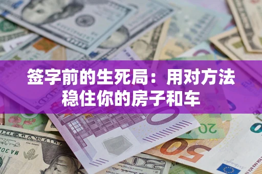 北京签字前的生死局：用对方法稳住你的房子和车