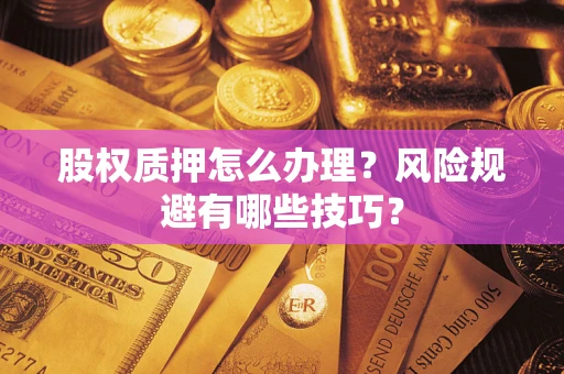 北京股权质押怎么办理？风险规避有哪些技巧？