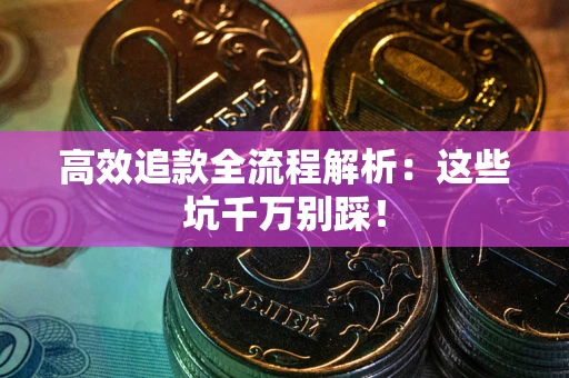 北京高效追款全流程解析：这些坑千万别踩！