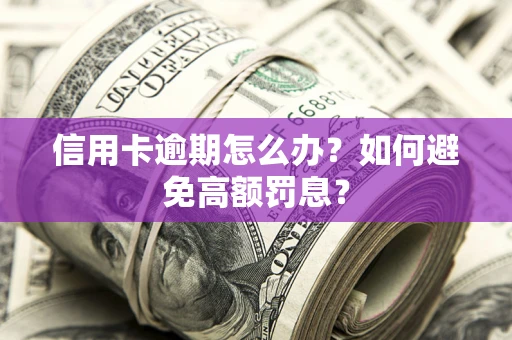 北京信用卡逾期怎么办？如何避免高额罚息？